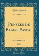 Pensees de Blaise Pascal, Vol. 1 (Classic Reprint)