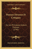 Pensees Diverses Et Critiques: Sur Les Principaux Auteurs Francois (1745)