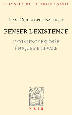 Penser L'Existence: L'Existence Exposee Epoque Medievale - Bardout, Jean-Christophe