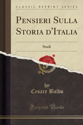 Pensieri Sulla Storia d'Italia: Studi (Classic Reprint) - Balbo, Cesare