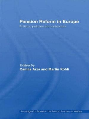 Pension Reform in Europe: Politics, Policies and Outcomes - Arza, Camila (Editor), and Kohli, Martin (Editor)