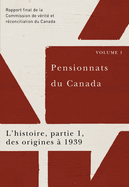 Pensionnats Du Canada: l'Histoire, Partie 1, Des Origines ? 1939: Rapport Final de la Commission de V?rit? Et R?conciliation Du Canada, Volume 1