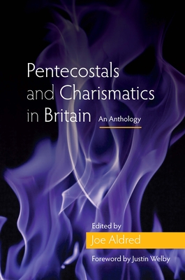 Pentecostals and Charismatics in Britain: An Anthology - Aldred, Joe (Editor), and Welby, Justin (Foreword by)