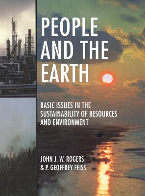 People and the Earth: Basic Issues in the Sustainability of Resources and Environment - Rogers, John James William, and Feiss, P Geoffrey