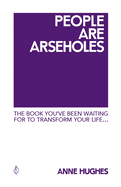 People Are Arseholes: The book you've been waiting for to transform your life