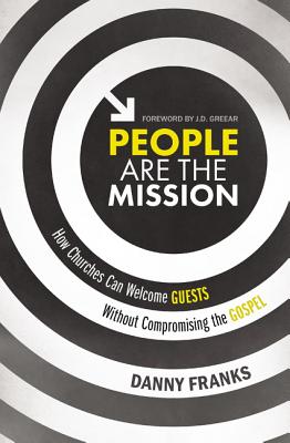People Are the Mission: How Churches Can Welcome Guests Without Compromising the Gospel - Franks, Danny