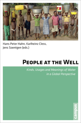 People at the Well: Kinds, Usages and Meanings of Water in a Global Perspective - Hahn, Hans Peter (Editor), and Cless, Karlheinz (Editor), and Soentgen, Jens (Editor)