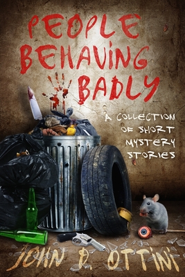 People Behaving Badly: A Collection of Short Mystery Stories - Ottini, John D