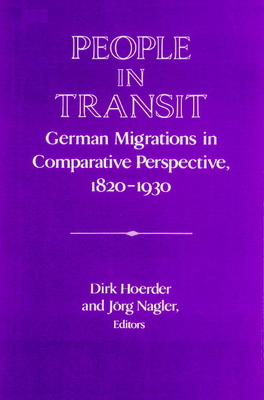 People in Transit: German Migrations in Comparative Perspective, 1820-1930 - Hoerder, Dirk (Editor), and Nagler, Jvrg (Editor)