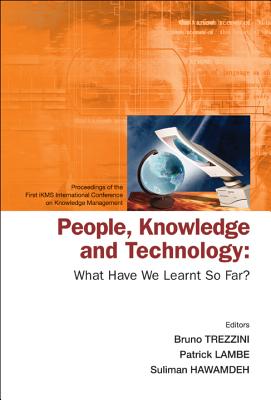 People, Knowledge and Technology: What Have We Learnt So Far? - Procs of the First Ikms Int'l Conf on Knowledge Management - Trezzini, Phil Bruno (Editor), and Lambe, Patrick (Editor), and Hawamdeh, Suliman (Editor)