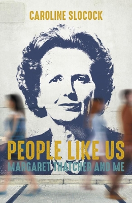 People Like Us: Margaret Thatcher and Me - Slocock, Caroline