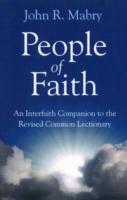 People of Faith: An Interfaith Companion to the Revised Common Lectionary - Swing, William E, Bishop (Foreword by), and Mabry, John R, Rev., PhD (Compiled by)