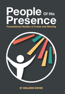 People of His Presence: Foundational Studies in Praise and Worship