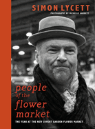People of the Flower Market: A Year at New Covent Garden Flower Market
