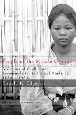 People of the Middle Ground: A Century of Conflict and Central Mindanao, 1880-1980s - Edgerton, Ronald K