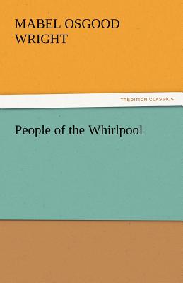 People of the Whirlpool - Wright, Mabel Osgood, Professor