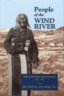 People of the Wind River: The Eastern Shoshones, 1825-1900 - Stamm, Henry E, IV