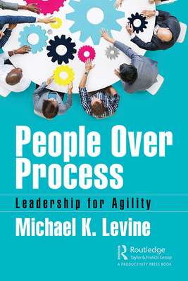 People Over Process: Leadership for Agility - Levine, Michael K