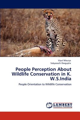 People Perception About Wildlife Conservation in K. W.S.India - Maurya, Vipul, and Dasgupta, Sabyasachi