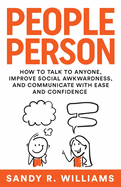 People Person: How to Talk to Anyone, Improve Social Awkwardness, and Communicate With Ease and Confidence