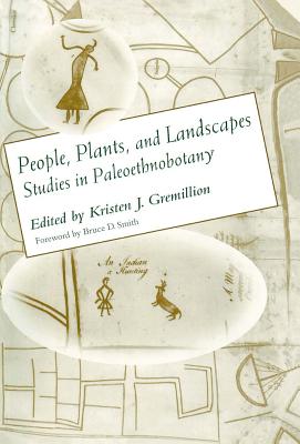 People, Plants, and Landscapes: Studies in Paleoethnobotany - Gremillion, Kristen J (Editor)