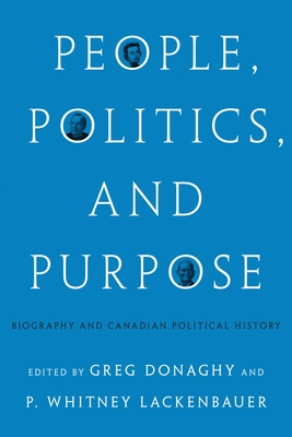 People, Politics, and Purpose: Biography and Canadian Political History - Donaghy, Greg (Editor), and Lackenbauer, P. Whitney (Editor)