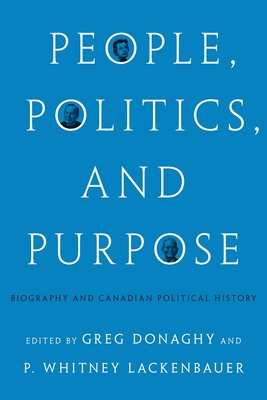 People, Politics, and Purpose: Biography and Canadian Political History - Donaghy, Greg (Editor), and Lackenbauer, P. Whitney (Editor)