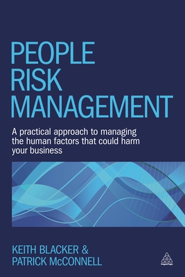 People Risk Management: A Practical Approach to Managing the Human Factors That Could Harm Your Business - Blacker, Keith, and McConnell, Patrick