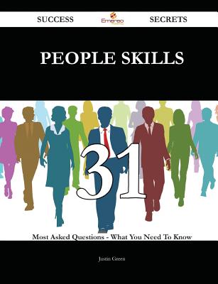 People Skills 31 Success Secrets - 31 Most Asked Questions on People Skills - What You Need to Know - Green, Justin