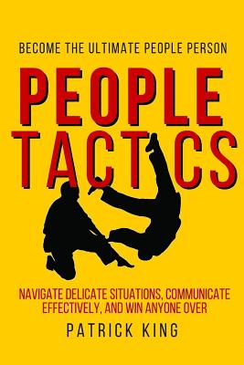 People Tactics: Become the Ultimate People Person - Strategies to Navigate Delic - King, Patrick