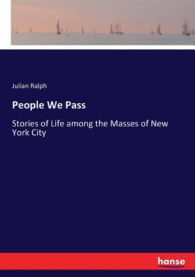 People We Pass: Stories of Life among the Masses of New York City - Ralph, Julian