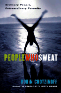 People Who Sweat: Ordinary People, Extraordinary Pursuits - Chotzinoff, Robin