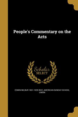 People's Commentary on the Acts - Rice, Edwin Wilbur 1831-1929, and American Sunday-School Union (Creator)