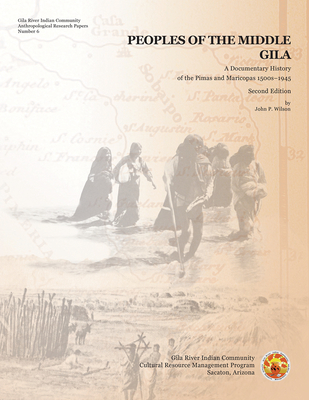 Peoples of the Middle Gila: A Documentary History of the Pimas and Maricopas 1500s-1945 - Wilson, John P, PhD