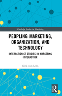 Peopling Marketing, Organization, and Technology: Interactionist Studies in Marketing Interaction