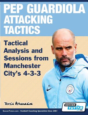 Pep Guardiola Attacking Tactics - Tactical Analysis and Sessions from Manchester City's 4-3-3 - Terzis, Athanasios