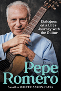 Pepe Romero: Dialogues on a Life's Journey with the Guitar