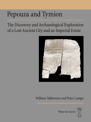 Pepouza and Tymion: The Discovery and Archaeological Exploration of a Lost Ancient City and an Imperial Estate - Tabbernee, William, and Lampe, Peter