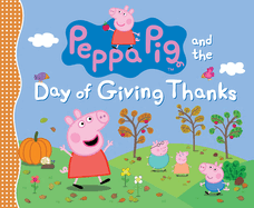 Peppa Pig and the Day of Giving Thanks: (A Thanksgiving Holiday Storybook about Gratitude, Nature, and Togetherness - Perfect for Toddlers, Preschoolers, and Kids Ages 2-5)