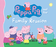 Peppa Pig and the Family Reunion: (A Celebration of Family, Traditions, and Together Time - Perfect for Toddlers, Preschoolers, and Kids Ages 2-5)