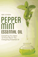 Peppermint Essential Oil: Everything You Need to Know about This Energizing Essential Oil