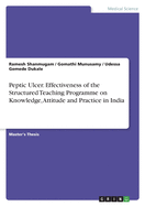 Peptic Ulcer. Effectiveness of the Structured Teaching Programme on Knowledge, Attitude and Practice in India