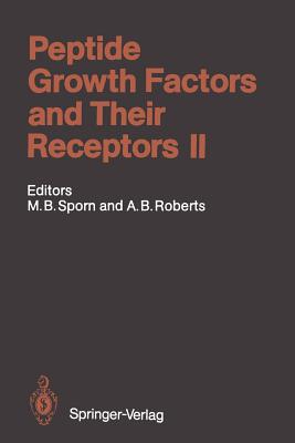 Peptide Growth Factors and Their Receptors II - Sporn, Michael B, and Roberts, Anita B