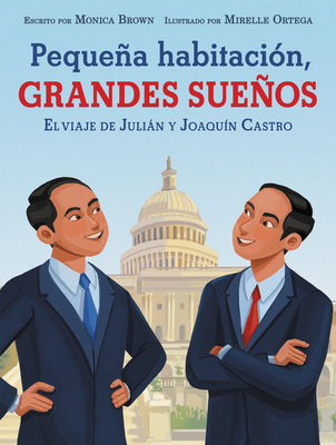 Pequea Habitacin, Grandes Sueos: El Viaje de Julin Y Joaqun Castro: Small Room, Big Dreams (Spanish Edition) - Brown, Monica
