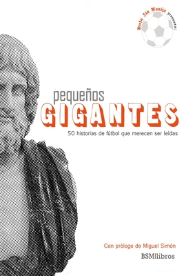 Pequeos Gigantes: 50 historias de ftbol que merecen ser ledas - Gutierrez, Juan Martn, and Montanari, Jorge, and Zurita, Marcos