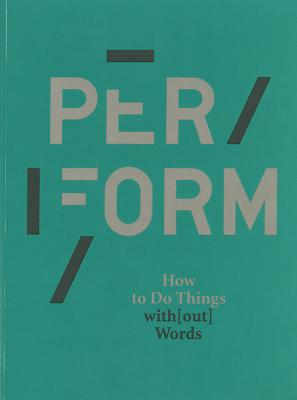 Per/form How to Do Things with(Out) Words - Pontbriand, Chantal