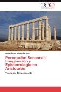 Percepcion Sensorial, Imaginacion y Epistemologia En Aristoteles