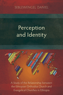 Perception and Identity: A Study of the Relationship between the Ethiopian Orthodox Church and Evangelical Churches in Ethiopia