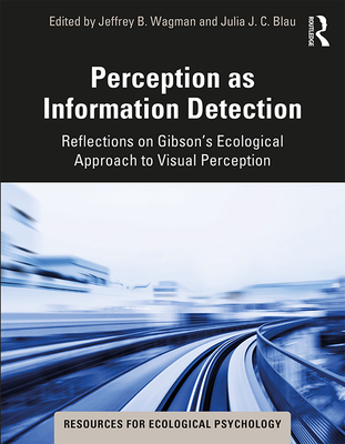 Perception as Information Detection: Reflections on Gibson's Ecological Approach to Visual Perception - Wagman, Jeffrey B. (Editor), and Blau, Julia J. C. (Editor)