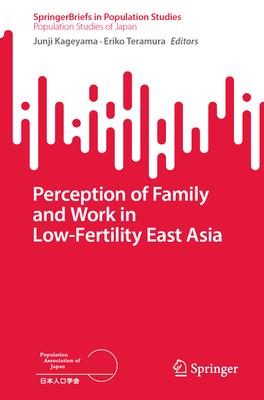 Perception of Family and Work in Low-Fertility East Asia - Kageyama, Junji (Editor), and Teramura, Eriko (Editor)